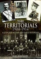 Ray Westlake - The Territorials 1908-1914: A Guide for Military and Family Historians - 9781848843608 - V9781848843608