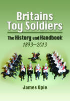 James Opie - Britains Toy Soldiers: The History and Handbook 1893-2013 - 9781848844445 - V9781848844445