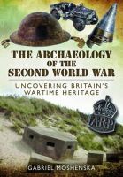 Gabriel Moshenska - The Archaeology of the Second World War - 9781848846418 - V9781848846418