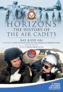 Wing Commander H. R. ´ray´ Kidd - Horizons: The History of the Air Cadets - 9781848846548 - V9781848846548