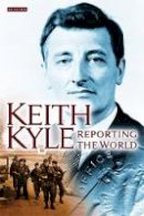Keith Kyle - Keith Kyle, Reporting the World - 9781848850002 - V9781848850002