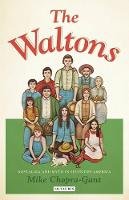 Mike Chopra-Gant - The Waltons: Nostalgia and Myth in Seventies America - 9781848850293 - V9781848850293