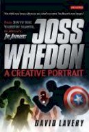 David Lavery - Joss Whedon, A Creative Portrait: From Buffy the Vampire Slayer to Marvel´s The Avengers - 9781848850309 - V9781848850309