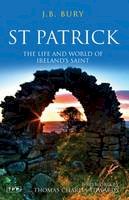 J.b. Bury - St. Patrick: The Life and World of Ireland's Saint - 9781848851870 - V9781848851870