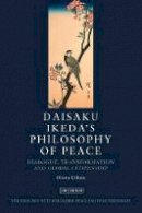 Urbain, Olivier - Daisaku Ikeda's Philosophy of Peace: Dialogue, Transformation and Global Civilization (Toda Institute Book Series on Global Peace and Policy) - 9781848853034 - V9781848853034