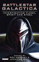 Roz Kaveney - Battlestar Galactica: Investigating Flesh, Spirit and Steel - 9781848853737 - V9781848853737