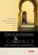 Arndt(Ed)Et Al Graf - Orientalism and Conspiracy: Politics and Conspiracy Theory in the Islamic World - 9781848854147 - V9781848854147