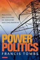Francis Tombs - Power Politics: Political Encounters in Industry and Engineering - 9781848855069 - V9781848855069