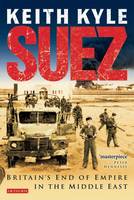 Keith Kyle - Suez: Britain´s End of Empire in the Middle East - 9781848855335 - V9781848855335