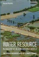 Daanish Mustafa - Water Resource Management in a Vulnerable World: The Hydro-Hazardscapes of Climate Change - 9781848855366 - V9781848855366