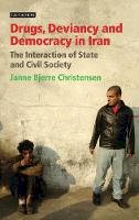 Janne Bjerre Christensen - Drugs, Deviancy and Democracy in Iran: The Interaction of State and Civil Society (International Library of Iranian Studies) - 9781848856394 - V9781848856394