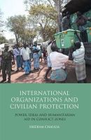 Author Sreeram Chaulia - International Organizations and Civilian Protection: Power, Ideas and Humanitarian Aid in Conflict Zones - 9781848856400 - V9781848856400