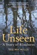 Selina Mills - Life Unseen: A Story of Blindness - 9781848856905 - V9781848856905