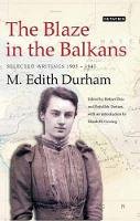 M.edith Durham - The Blaze in the Balkans: Selected Writings 1903-1941 - 9781848857100 - V9781848857100