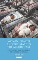 Irene Maffi - Women, Health and the State in the Middle East: The Politics and Culture of Childbirth in Jordan - 9781848857575 - V9781848857575