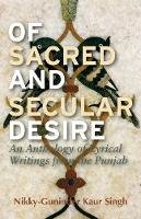 Nikky-Guninder Kaur Singh - Of Sacred and Secular Desire: An Anthology of Lyrical Writings from the Punjab - 9781848858848 - V9781848858848
