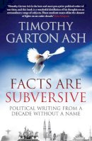 Timothy Garton Ash - Facts are Subversive: Political Writing from a Decade without a Name - 9781848870918 - V9781848870918