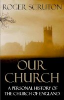 Roger Scruton - Our Church: A Personal History of the Church of England - 9781848871991 - V9781848871991