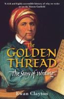 Ewan Clayton - The Golden Thread: The Story of Writing - 9781848873636 - V9781848873636