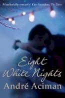 Andre Aciman - Eight White Nights: The unforgettable love story from the author of Call My By Your Name - 9781848876217 - V9781848876217