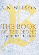 A. N. Wilson - The Book of the People: How to Read the Bible - 9781848879614 - V9781848879614