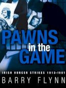Barry Flynn - Pawns in the Game: Irish Hunger Striking 1912-1981 - 9781848891166 - 9781848891166