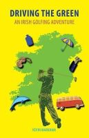 Kevin Markham - Driving the Green: An Irish Golfing Adventure - 9781848891982 - V9781848891982