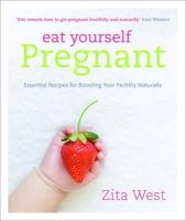 Zita West - Eat Yourself Pregnant: Essential Recipes for Boosting Your Fertility Naturally - 9781848992078 - V9781848992078