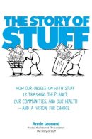 Annie Leonard - The Story of Stuff: How Our Obsession with Stuff is Trashing the Planet, Our Communities, and Our Health - and a Vision for Change - 9781849010382 - V9781849010382