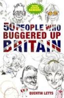 Quentin Letts - 50 People Who Buggered Up Britain - 9781849011273 - V9781849011273
