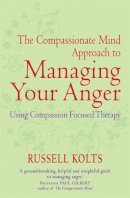Russell Kolts - The Compassionate Mind Approach to Managing Your Anger: Using Compassion-focused Therapy - 9781849015592 - V9781849015592