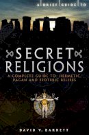 David V. Barrett - Brief Guide to Secret Religions: A Complete Guide to Hermetic, Pagan and Esoteric Beliefs (Brief Histories) - 9781849015950 - KSS0007846