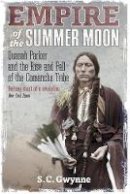S. C. Gwynne - Empire of the Summer Moon: Quanah Parker and the Rise and Fall of the Comanches, the Most Powerful Indian Tribe in American History - 9781849017039 - V9781849017039