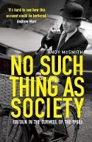 Andy Mcsmith - No Such Thing as Society: A History of Britain in the 1980s - 9781849019798 - V9781849019798