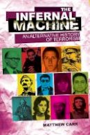 Matthew Carr - The Infernal Machine: An Alternative History of Terrorism - 9781849040808 - V9781849040808