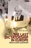Brian Bennett - The Last Dictatorship in Europe: Belarus Under Lukashenko - 9781849041676 - V9781849041676