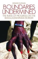 Delwar Hussain - Boundaries Undermined: the Ruins of Progress on the Bangladesh/India Border - 9781849042321 - V9781849042321