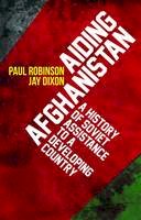 Paul Robinson - Aiding Afghanistan: A History of Soviet Assistance to a Developing Country - 9781849042390 - V9781849042390