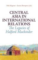 Meogran - Central Asia in International Relations: The Legacies of Halford Mackinder - 9781849042437 - V9781849042437
