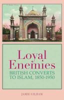 Jamie Gilham - Loyal Enemies: British Converts to Islam, 1850-1950 - 9781849042758 - V9781849042758