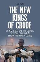 Luke Anthony Patey - The New Kings of Crude: China, India, and the Global Struggle for Oil in Sudan and South Sudan - 9781849042949 - V9781849042949