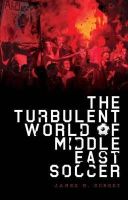 James M. Dorsey - The Turbulent World of Middle East Soccer - 9781849043311 - V9781849043311