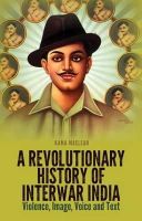 Kama Maclean - A Revolutionary History of Interwar India: Violence, Image, Voice and Tex - 9781849043328 - V9781849043328