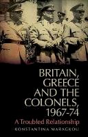 Konstantina Maragkou - Britain, Greece and the Colonels, 1967-74: Between Pragmatism and Human Rights - 9781849043656 - V9781849043656