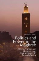 Michael J. Willis - Politics and Power in the Maghreb: Algeria, Tunisia and Morocco from Independence to the Arab Spring - 9781849043922 - V9781849043922