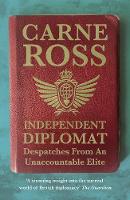 Carne Ross - Independent Diplomat: Despatches from an Unaccountable Elite - 9781849044387 - V9781849044387