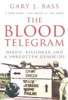 Gary J. Bass - The Blood Telegram: Nixon, Kissinger and a Forgotten Genocide - 9781849044578 - V9781849044578