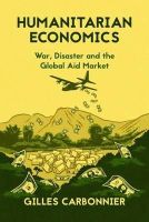 Gilles Carbonnier - Humanitarian Economics: War, Disaster and the Global Aid Market - 9781849045520 - V9781849045520
