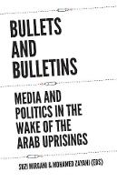 Mohammed Zayani - Bullets and Bulletins: Media and Politics in the Wake of the Arab Uprisings - 9781849045643 - V9781849045643