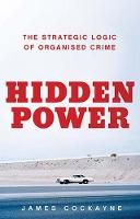 James Cockayne - Hidden Power: The Strategic Logic of Organised Crime - 9781849046350 - V9781849046350